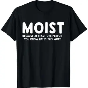 MOIST Because At Least One Person You Know Hates This Word T-Shirt,Made in USA