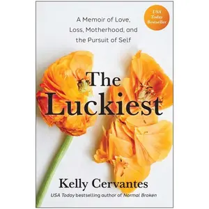 The Luckiest: A Memoir of Love, Loss, Motherhood, and the Pursuit of Self -- Kelly Cervantes - Hardcover