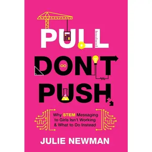 USED-Pull Don't Push: Why STEM Messaging to Girls Isn't Working and What to Do Instead by Newman, Julie (Hardcover)