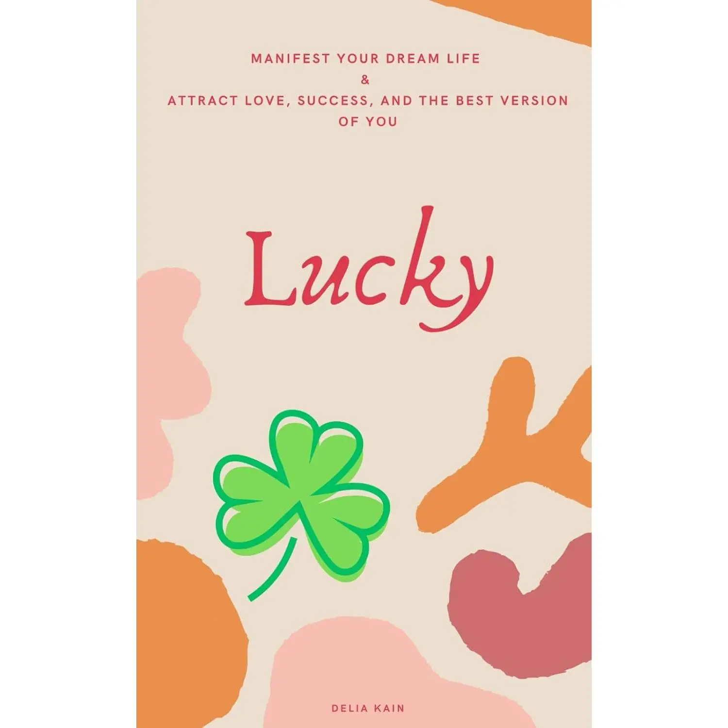 Lucky: Manifest Your Dream Life and Attract Love, Success, and the Best Versionof You