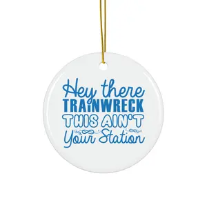 HEY THERE TRAINWRECK THIS AINT YOUR STATION ORNAMENT, CHRISTMAS DECORATIONS, 3 INCHES CIRCLE ORNAMENT, CERAMIC ORNAMENT