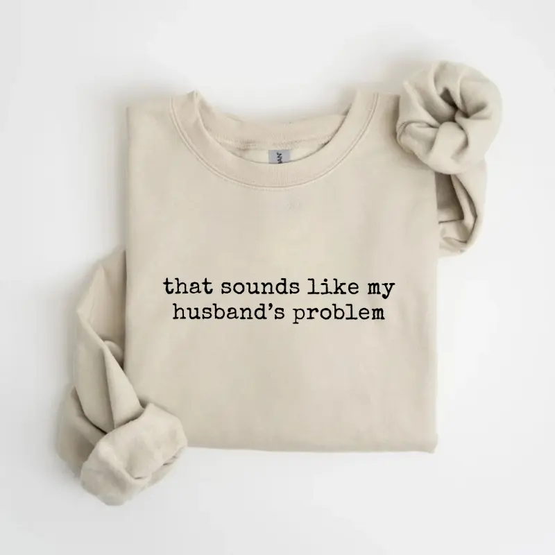 That Sounds Like My Husbands Problem Sweatshirt, Sarcastic Sassy Tee, Funny Sweater, Wife Sweatshirrt, Funny Husband Shirt, Casual Wear