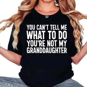 You can't Tell Me What to Do You're not My Granddaughter T-shirt Unisex Crewneck Made In 100% Cotton, Design & Printed In The USA