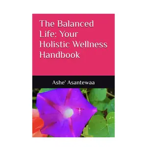 The Balanced Life: Your Holistic Wellness Handbook