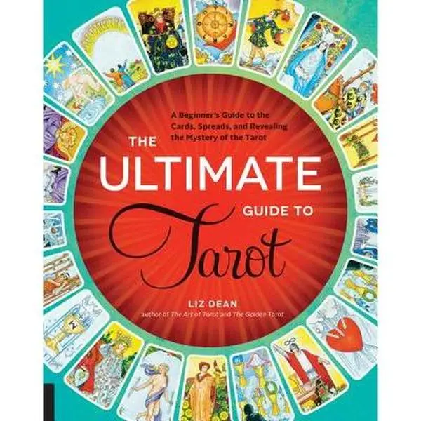 The Ultimate Guide to Tarot: A Beginner's Guide to the Cards, Spreads, and Revealing the Mystery of the Tarot -- Liz Dean - Paperback