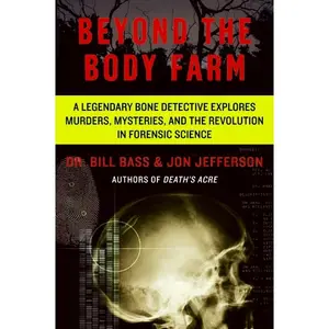 Beyond the Body Farm: A Legendary Bone Detective Explores Murders, Mysteries, and the Revolution in Forensic Science by Dr. Bill Bass||Jon Jefferson [Paperback Book]