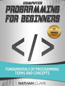 Computer Programming for Beginners: Fundamentals of Programming Terms and Concepts