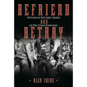 USED-Befriend and Betray: Infiltrating the Hells Angels, Bandidos and Other Criminal Brotherhoods by Alex Caine (Hardcover)