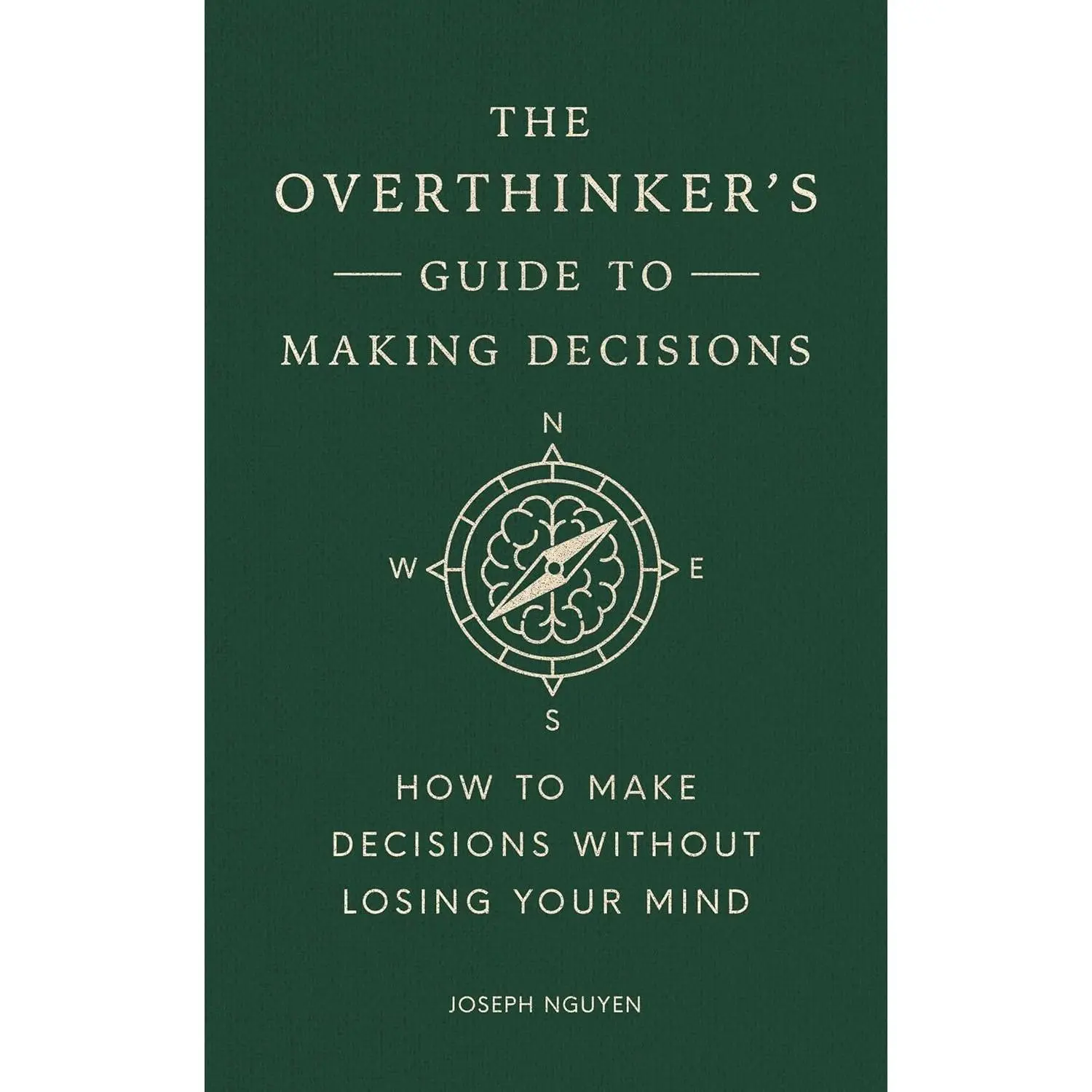 The Overthinker's Guide to Making Decisions: How to Make Decisions without Losing Your Mind (Books By Joseph Nguyen)