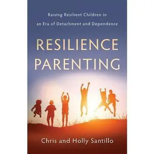 USED-Resilience Parenting: Raising Resilient Children in an Era of Detachment and Dependence by Santillo, Holly (Paperback)
