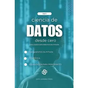 Ciencia de Datos con Python desde Cero - Volumen 1: Fundamentos de Python, Estadística Básica y Primeros Proyectos de Análisis y Visualización de Dato -- Data Learning Press, Paperback