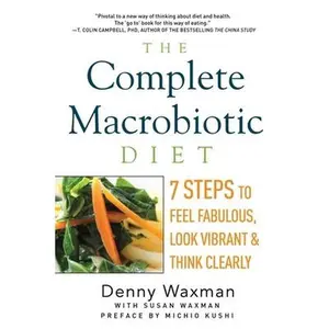 USED-The Complete Macrobiotic Diet: 7 Steps to Feel Fabulous, Look Vibrant, and Think Clearly by Waxman, Denny (Paperback)