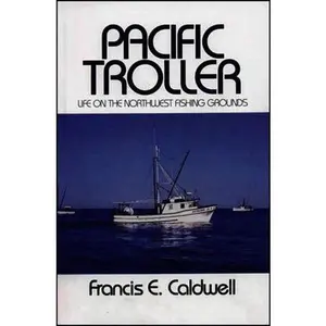 USED-Pacific Troller: Life on the Northwest Fishing Grounds by Francis E. Caldwell (Paperback)