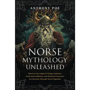 Norse Mythology Unleashed: Discover the origin of Viking traditions, Gods and Goddesses, and Mythical Creatures on a Journey through Norse Paganism