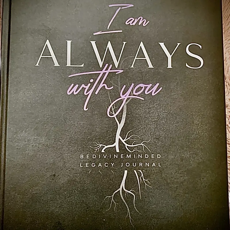“I am always with you” Bedivineminded Legacy Journal