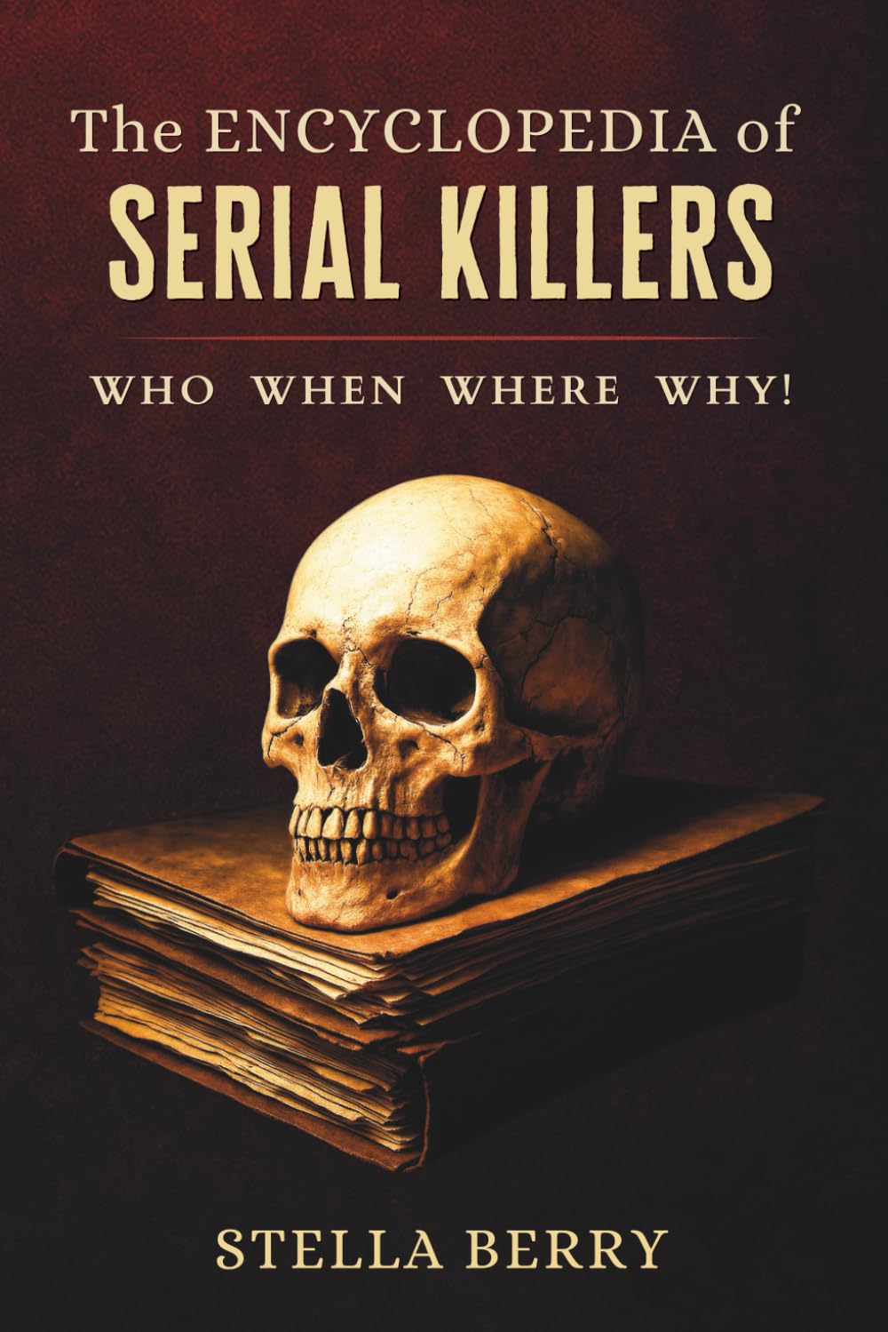 The Encyclopedia of Serial Killers - Who, When, Where, Why! (True Crime Series)