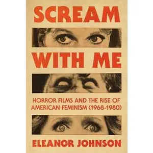 SCREAM WITH ME: HORROR FILMS AND THE RISE OF AMERICAN FEMINISM (1968-1980) [Hardcover]