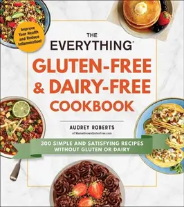 USED-The Everything Gluten-Free & Dairy-Free Cookbook: 300 Simple and Satisfying Recipes Without Gluten or Dairy by Roberts, Audrey (Paperback)