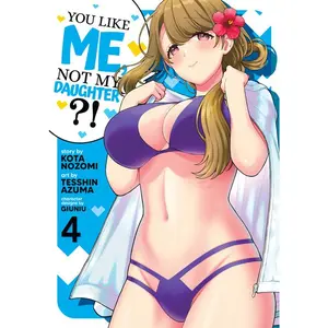 You Like Me, Not My Daughter?! (Manga) Vol. 4 -- Kota Nozomi - Paperback