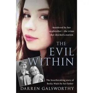 The Evil Within: Murdered by her stepbrother – the crime that shocked a nation. The heartbreaking story of Becky Watts by her father by Darren Galsworthy [Paperback Book]