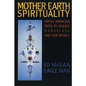 Mother Earth Spirituality: Native American Paths to Healing Ourselves and Our World -- Ed McGaa, Paperback