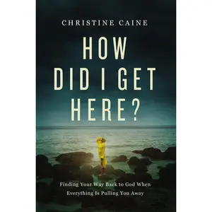 How Did I Get Here?: Finding Your Way Back to God When Everything is Pulling You Away by Christine Caine [Paperback Book]