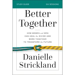 Better Together Bible Study Guide: How Women and Men Can Heal the Divide and Work Together to Transform the Future by Danielle Strickland [Paperback Book]