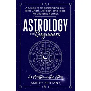 Astrology for Beginners: A Guide to Understanding Your Birth Chart, Star Sign, and Ideal Relationship Partner: As Written in the Stars