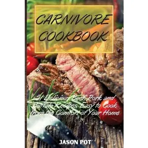 USED-Carnivore Cookbook: 51 Delicious Beef, Pork and Buffalo Recipes, Easy to Cook from the Comfort of Your Home by Pot, Jason (Paperback)