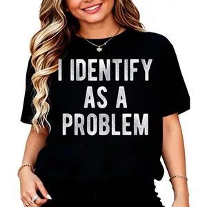 100% Cotton I Identify As A Problem Funny Humor Joke Sarcastic Quote T-Shirt Breathable Fabric sarcastic tee