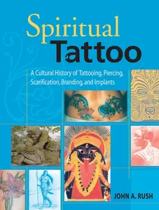 USED-Spiritual Tattoo: A Cultural History of Tattooing, Piercing, Scarification, Branding, and Implants by Rush, John (Paperback)