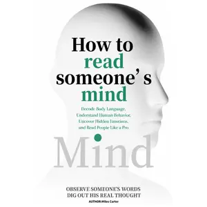 How to Read Someone’s Mind: Decode Body Language, Understand Human Behavior, Uncover Hidden Emotions, and Read People Like a Pro