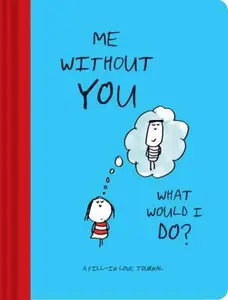 USED-Me Without You, What Would I Do?: A Fill-In Love Journal (Sentimental Boyfriend or Girlfriend Gift, Things I Love about You Journal) by Swerling, Lisa (Unknown)