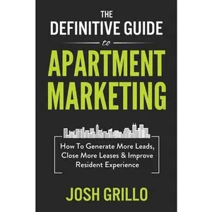 USED-The Definitive Guide To Apartment Marketing: How To Generate More Leads, Close More Leases & Improve Resident Experience by Grillo, Josh (Paperback)
