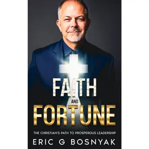 USED-Faith and Fortune: The Christian's Path to Prosperous Leadership by Bosnyak, Eric G. (Hardcover)