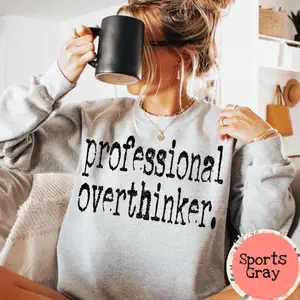 Professional overthinker. Sweatshirt