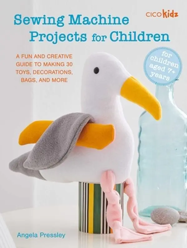 Sewing Machine Projects for Children: 7+ Years Old Kids' Sewing Tutorials - Fun Creative Guide to 30 Toys, Decorations, Bags & More, Angela Pressley, Paperback