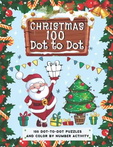 100 Christmas Dot To Dot: Christmas Dot-to-Dot Puzzles and Color by Number Activity Book for Kids 4-9