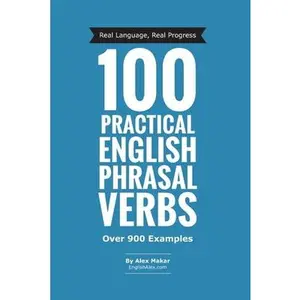 100 Practical English Phrasal Verbs -- Alex Makar, Paperback