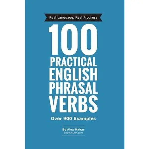 100 Practical English Phrasal Verbs -- Alex Makar, Paperback