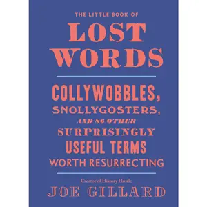USED-The Little Book of Lost Words: Collywobbles, Snollygosters, and 86 Other Surprisingly Useful Terms Worth Resurrecting by Gillard, Joe (Hardcover)