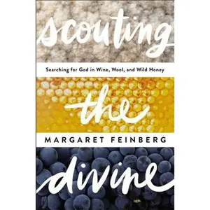 USED-Scouting the Divine: Searching for God in Wine, Wool, and Wild Honey by Feinberg, Margaret (Paperback)