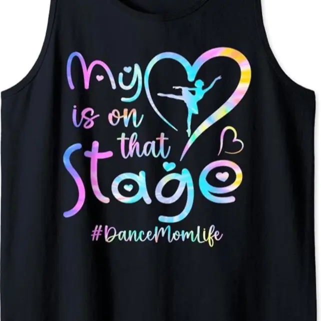 Funny My Heart Is On That Stage Dance Mom Tiedye Mothers Day Tank Top