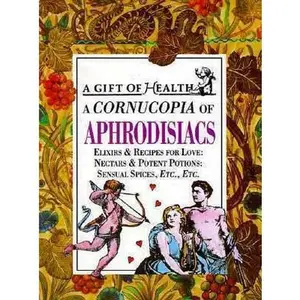 USED-A Cornucopia of Aphrodisiacs: Elixirs & Recipes for Love : Nectar & Potent Potions : Sensual Spices, Etc., Etc. (Gift of Health Series) by W. Craig Dodd (Hardcover)