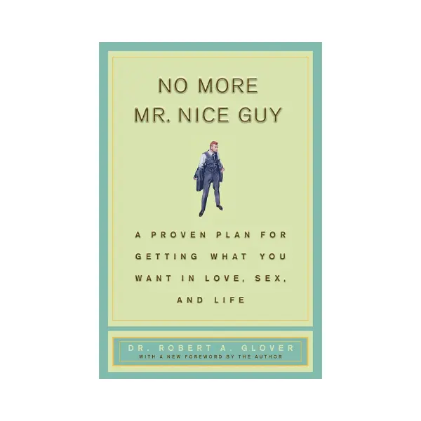 No More Mr Nice Guy: A Proven Plan for Getting What You Want in Love, Sex, and Life