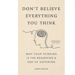 Don't Believe Everything You Think (Expanded Edition): Why Your Thinking Is The Beginning & End Of Suffering Hardcover – October 29, 2024