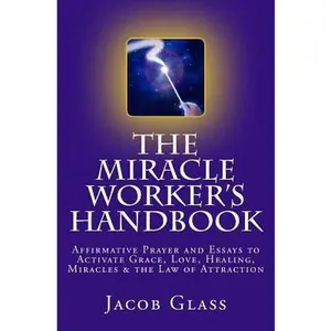 USED-The Miracle Worker's Handbook: Affirmative Prayer and Essays to Activate Grace, Love, Healing, Miracles and the Law of Attraction by Glass, Jacob (Paperback)