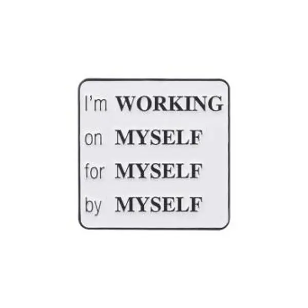 "I'm Working On Myself For Myself By Myself"