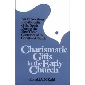 USED-Charismatic Gifts in the Early Church: An Exploration into the Gifts of the Spirit During the First Three Centuries of the Christian Church by Ronald A. Kydd (Paperback)