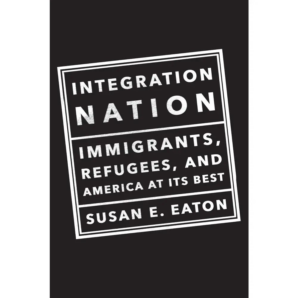 USED-Integration Nation: Immigrants, Refugees, and America at Its Best by Eaton, Susan E. (Hardcover)
